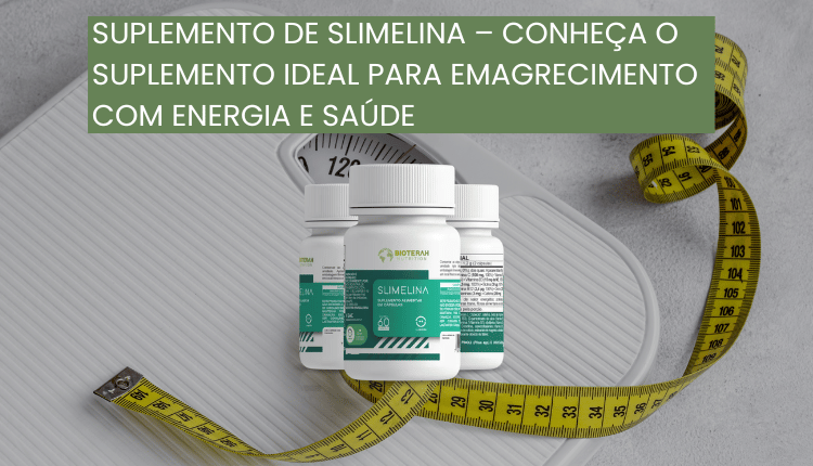 Suplemento de Slimelina – Conheça o suplemento ideal para emagrecimento com energia e saúde