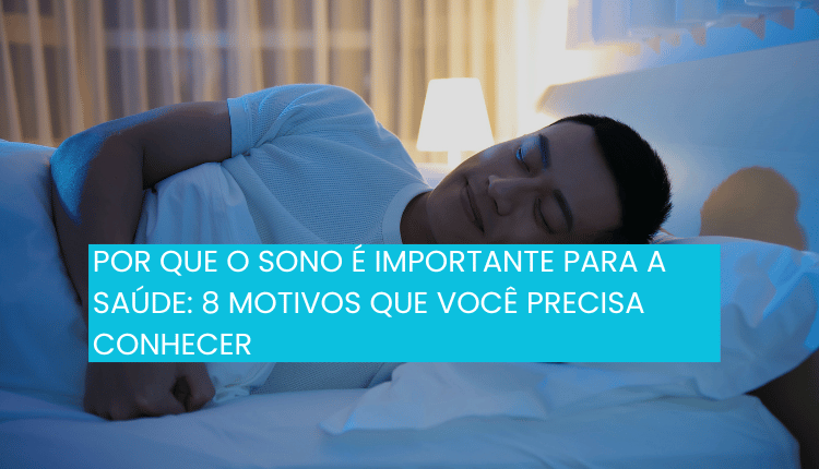 Por que o sono é importante para a saúde: 8 motivos que você precisa conhecer