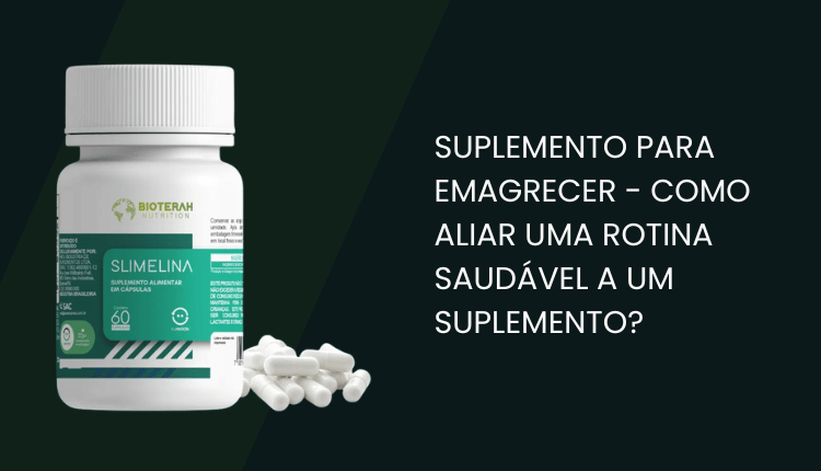 Suplemento para emagrecer – Como aliar uma rotina saudável a um suplemento?