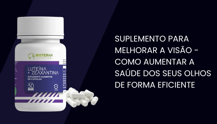 Suplemento para melhorar a visão – Como aumentar a saúde dos seus olhos de forma eficiente